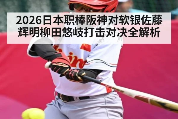 2026日本职棒阪神对软银佐藤辉明柳田悠岐打击对决全解析